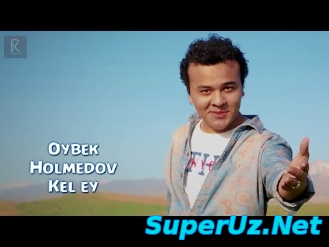 Oybek Holmedov - Kel ey | Ойбек Холмедов - Кел эй
